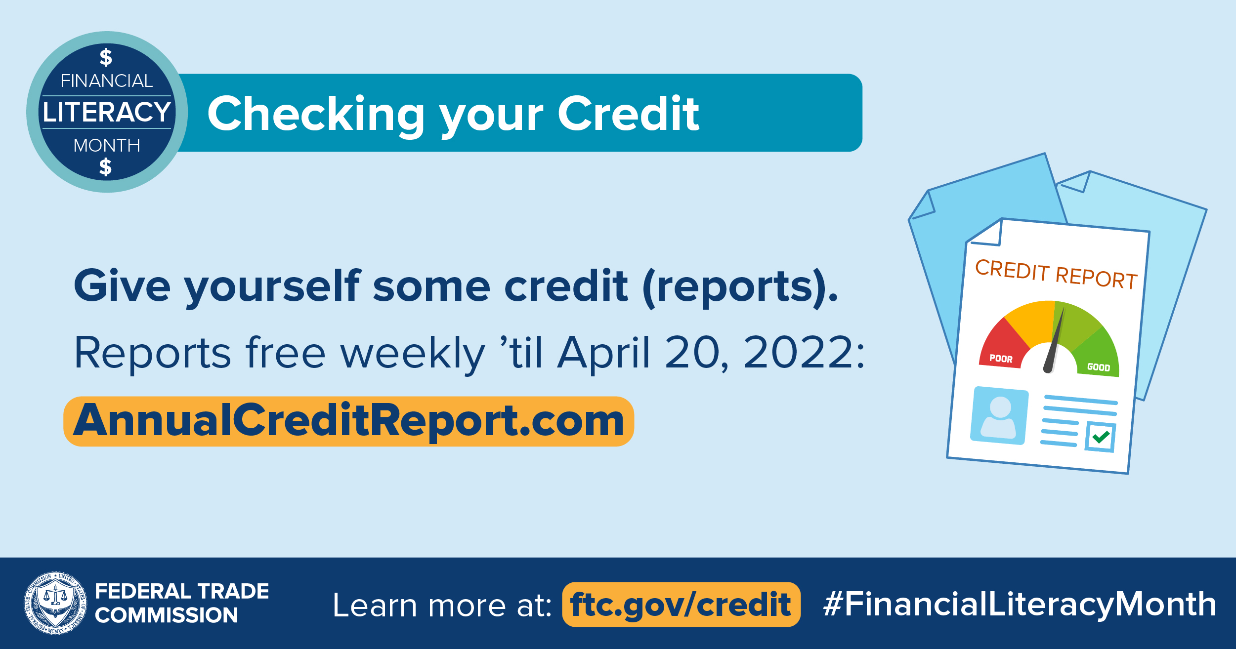 Financial Literacy Month: Checking Your Credit. Give yourself some credit (reports). Reports free weekly 'til April 20,2022: AnnualCreditReport.com. Federal Trade Commission. Learn moreat: ftc.gov/credit #FinancialLiteracyMonth. Annual 