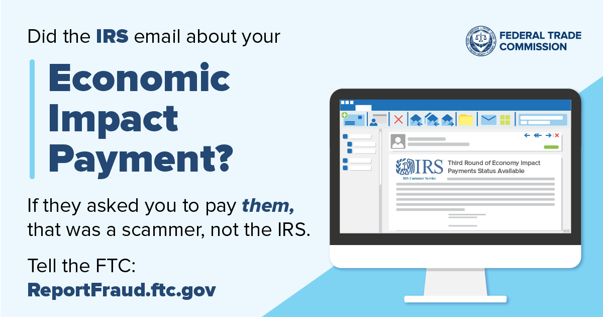 Did the IRS email about your economic impact payment? It's a scam. Report it to reportfraud.ftc.gov