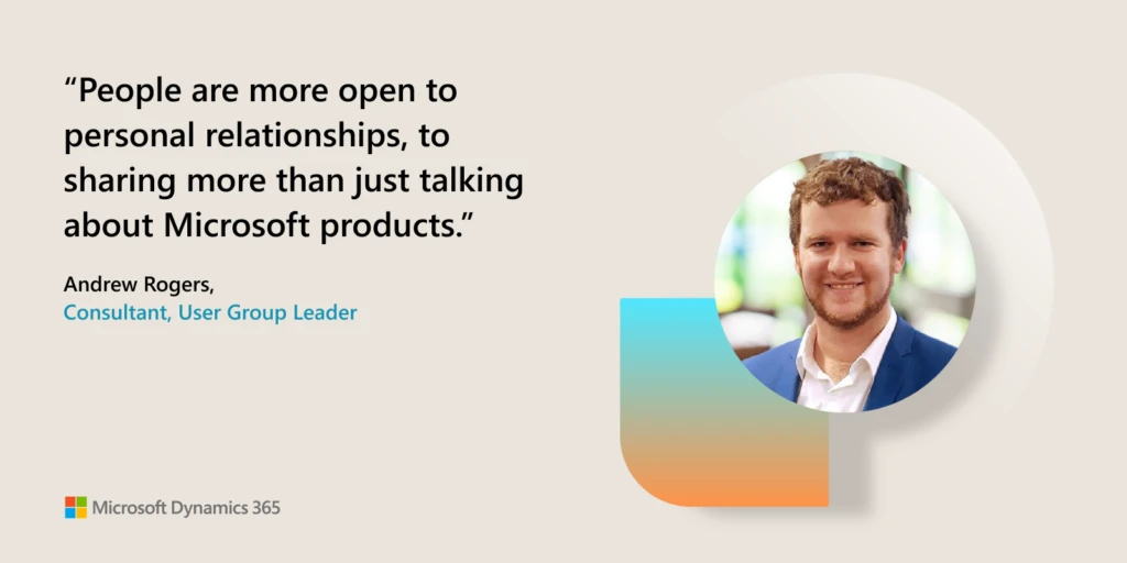 Man on tan background next to quote that says “People are more open to personal relationships, to sharing more than just talking about Microsoft products.”—Andrew Rogers, Consultant, User Group Leader.